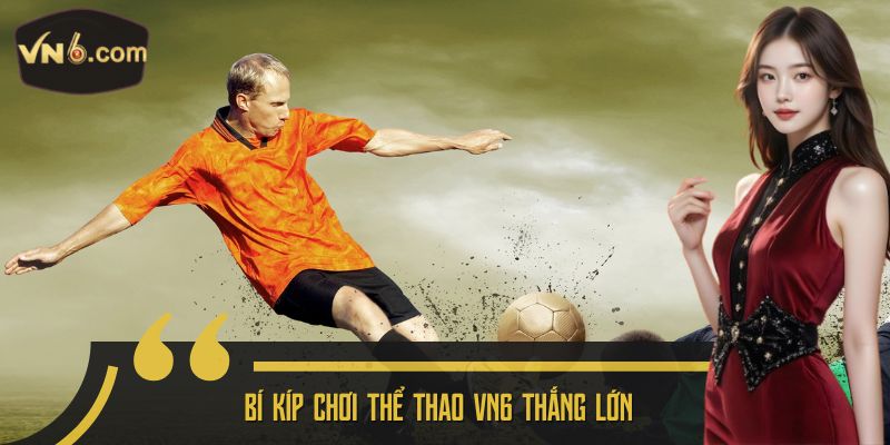 Bí kíp chơi thể thao VN6 thắng lớn 