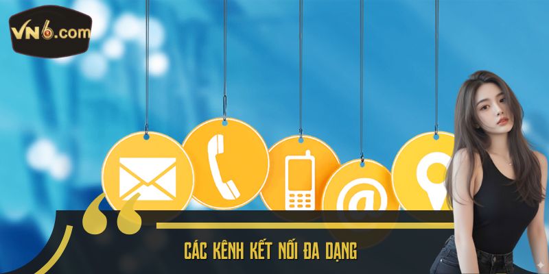 Các kênh kết nối đa dạng 