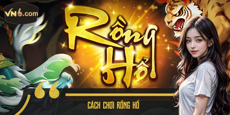 Cách chơi Rồng Hổ