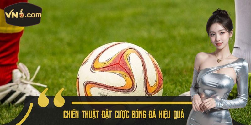 Chiến thuật đặt cược bóng đá hiệu quả 