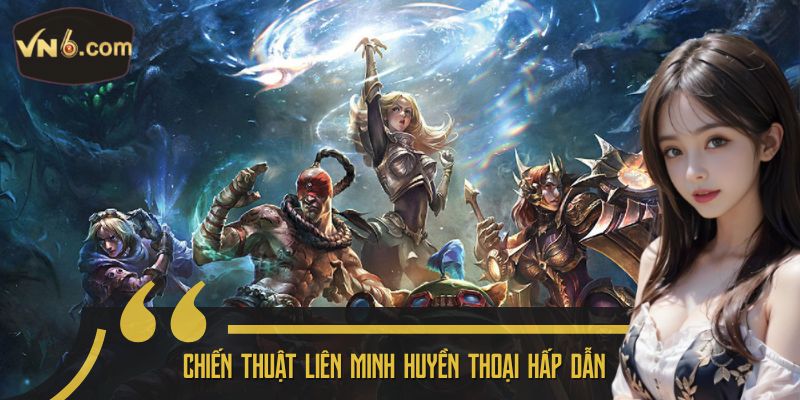 Chiến thuật Liên Minh Huyền Thoại hấp dẫn