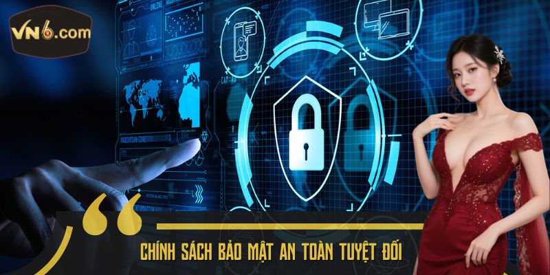 Chính sách bảo mật an toàn tuyệt đối 