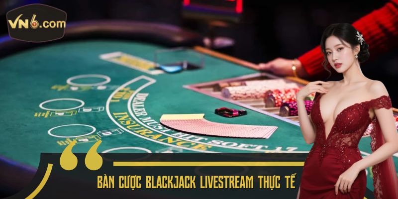 Bàn cược Blackjack livetream thực tế 