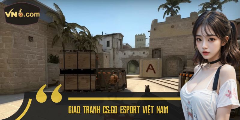 Giao tranh CS:GO esport Việt Nam