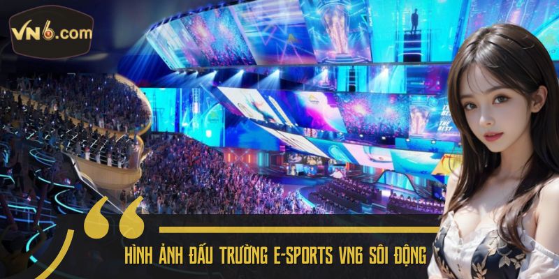 Hình ảnh đấu trường E-SportS VN6 sôi động
