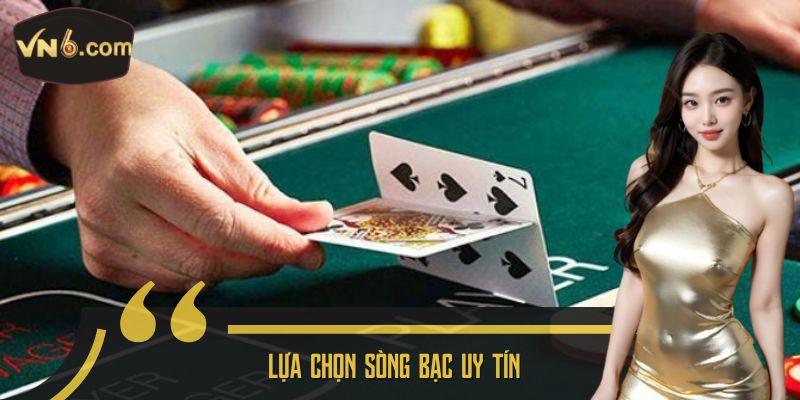Lựa chọn sòng bạc uy tín 