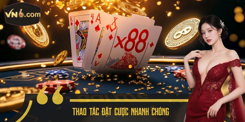 Thao tác đặt cược nhanh chóng 