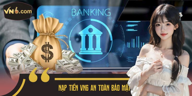Nạp Tiền VN6 an toàn bảo mật