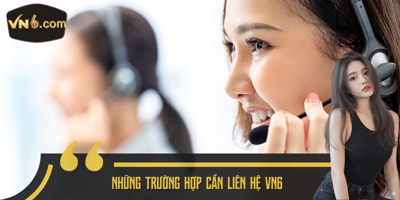 Những trường hợp cần liên hệ VN6