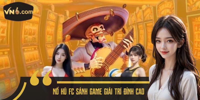 Nổ Hũ FC sảnh game giải trí đỉnh cao