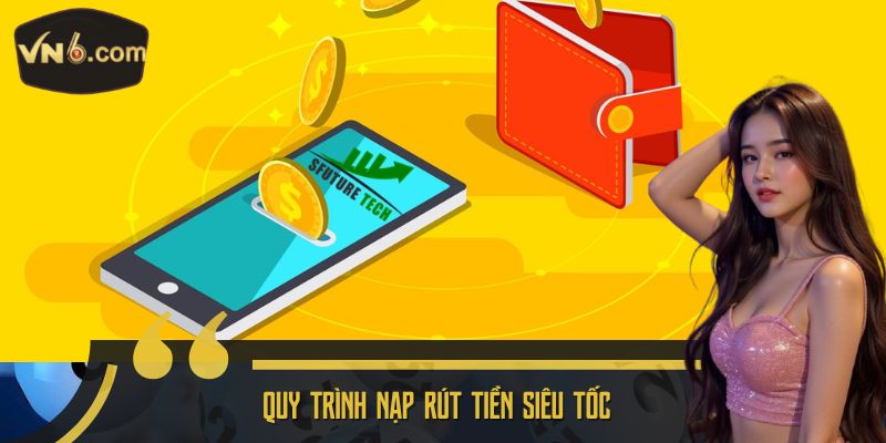 Quy trình nạp rút tiền siêu tốc