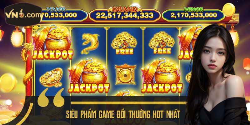 Siêu phẩm game đổi thưởng hot nhất