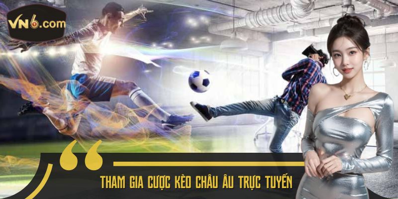 Tham gia cược Kèo Châu Âu trực tuyến