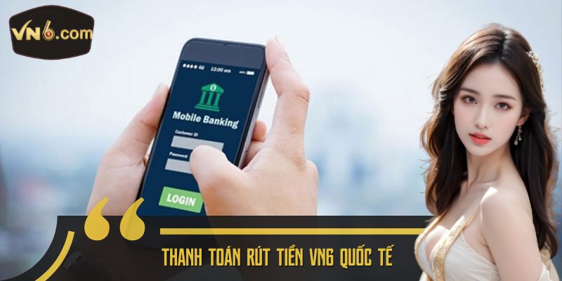 Thanh toán rút tiền VN6 quốc tế
